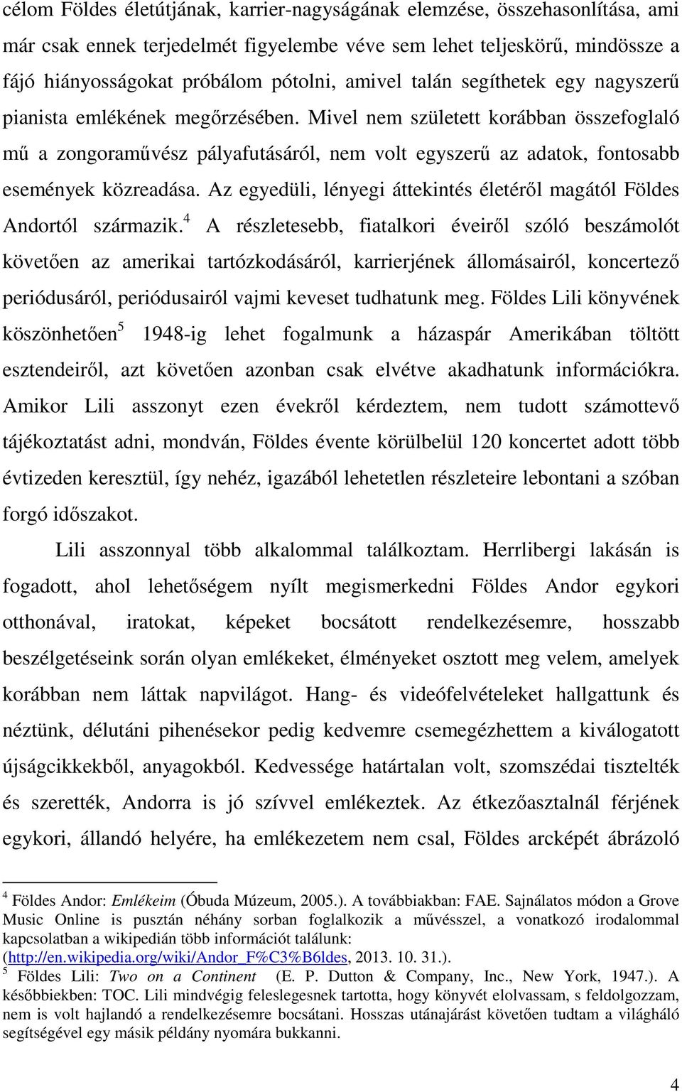 Mivel nem született korábban összefoglaló mű a zongoraművész pályafutásáról, nem volt egyszerű az adatok, fontosabb események közreadása.