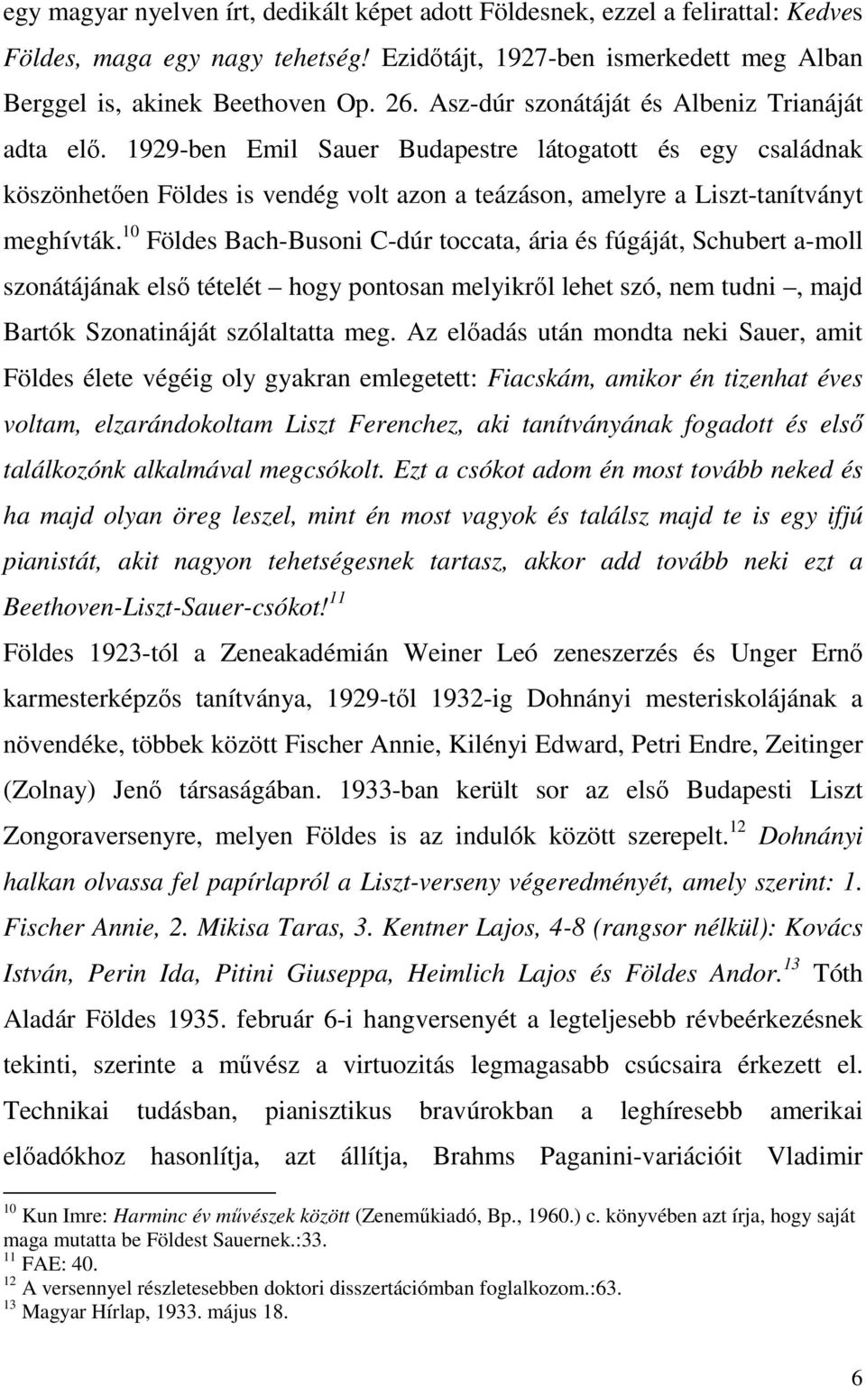 10 Földes Bach-Busoni C-dúr toccata, ária és fúgáját, Schubert a-moll szonátájának első tételét hogy pontosan melyikről lehet szó, nem tudni, majd Bartók Szonatináját szólaltatta meg.