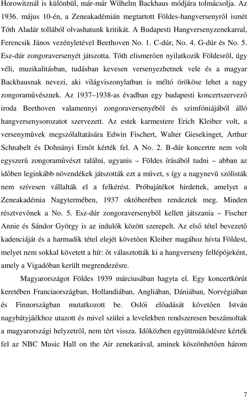 Tóth elismerően nyilatkozik Földesről, úgy véli, muzikalitásban, tudásban kevesen versenyezhetnek vele és a magyar Backhausnak nevezi, aki világviszonylatban is méltó örököse lehet a nagy