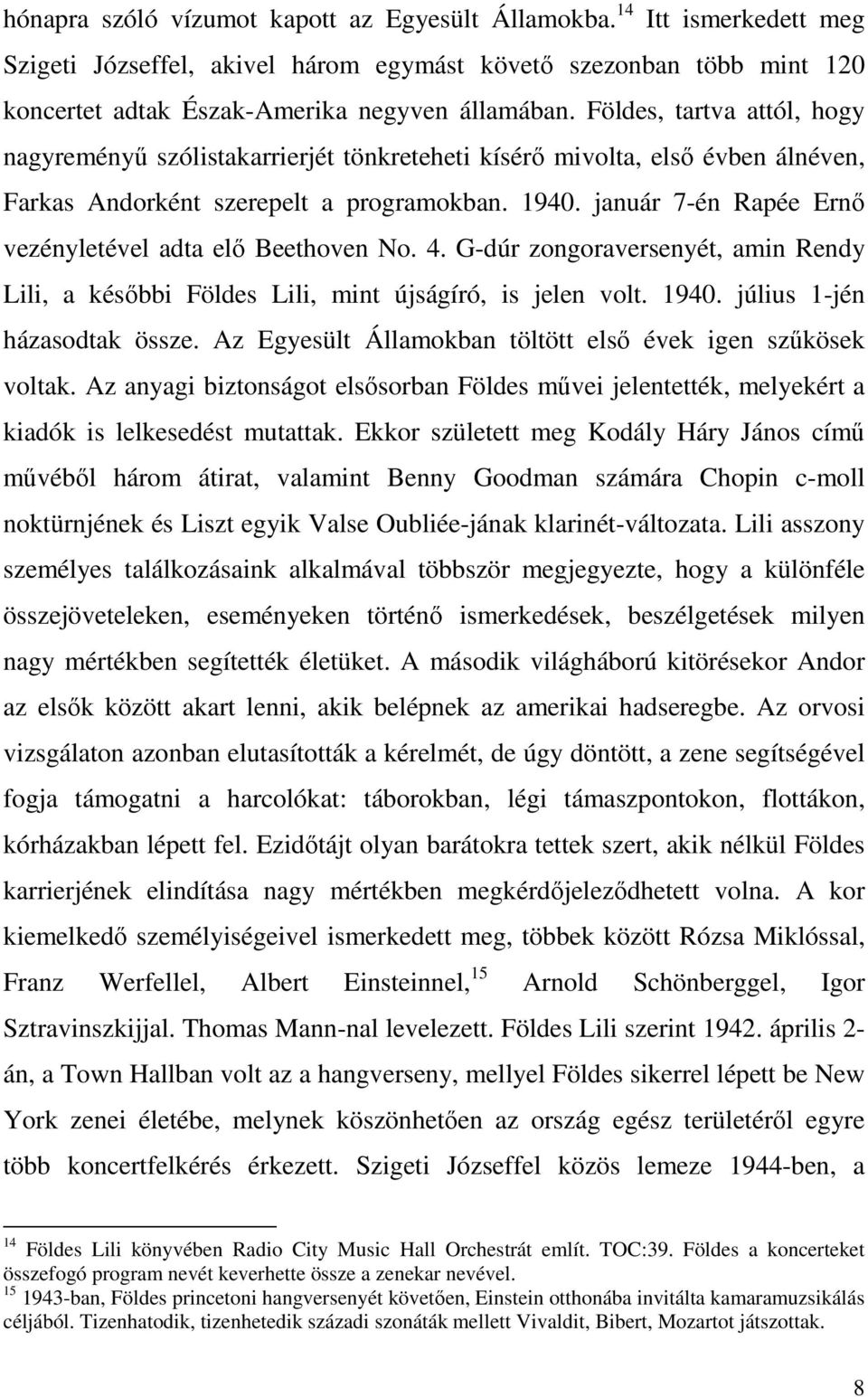 január 7-én Rapée Ernő vezényletével adta elő Beethoven No. 4. G-dúr zongoraversenyét, amin Rendy Lili, a későbbi Földes Lili, mint újságíró, is jelen volt. 1940. július 1-jén házasodtak össze.