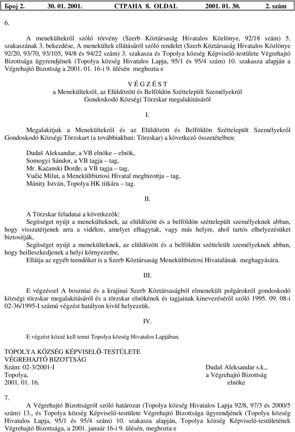 szakasza és Topolya község Képviselő-testülete Végrehajtó Bizottsága ügyrendjének (Topolya község Hivatalos Lapja, 95/1 és 95/4 szám) 10. szakasza alapján a Végrehajtó Bizottság a 2001. 01. 16-i 9.