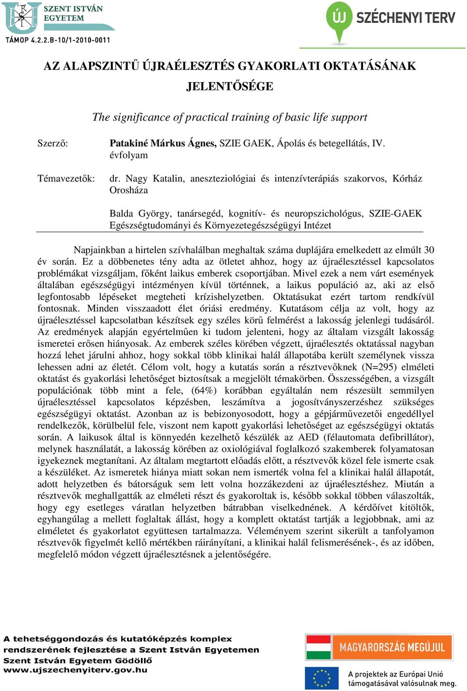 Nagy Katalin, aneszteziológiai és intenzívterápiás szakorvos, Kórház Orosháza Balda György, tanársegéd, kognitív- és neuropszichológus, SZIE-GAEK Egészségtudományi és Környezetegészségügyi Intézet