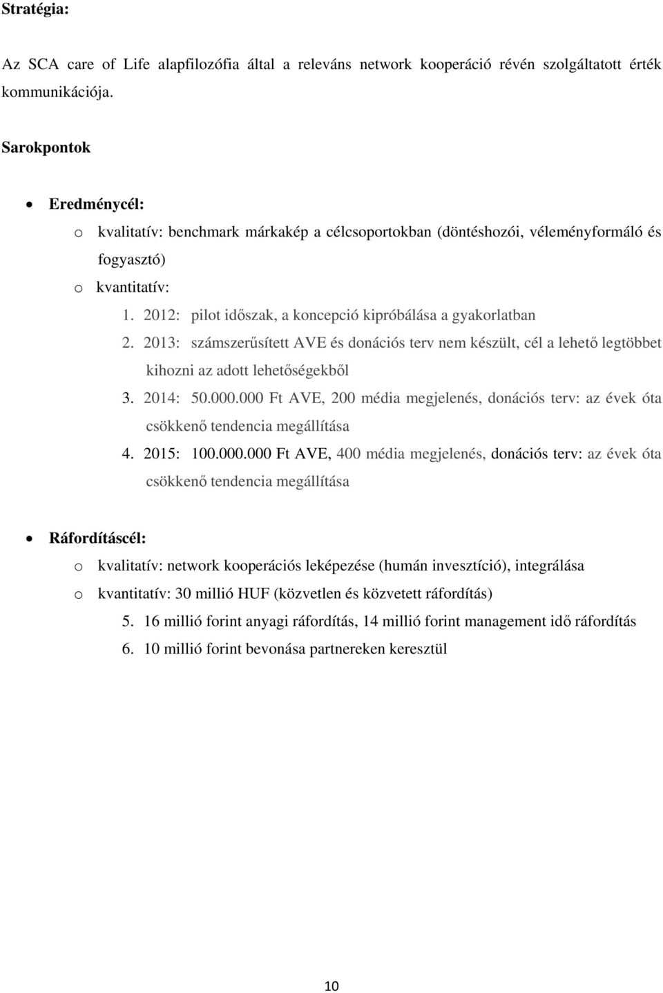 2013: számszerűsített AVE és donációs terv nem készült, cél a lehető legtöbbet kihozni az adott lehetőségekből 3. 2014: 50.000.