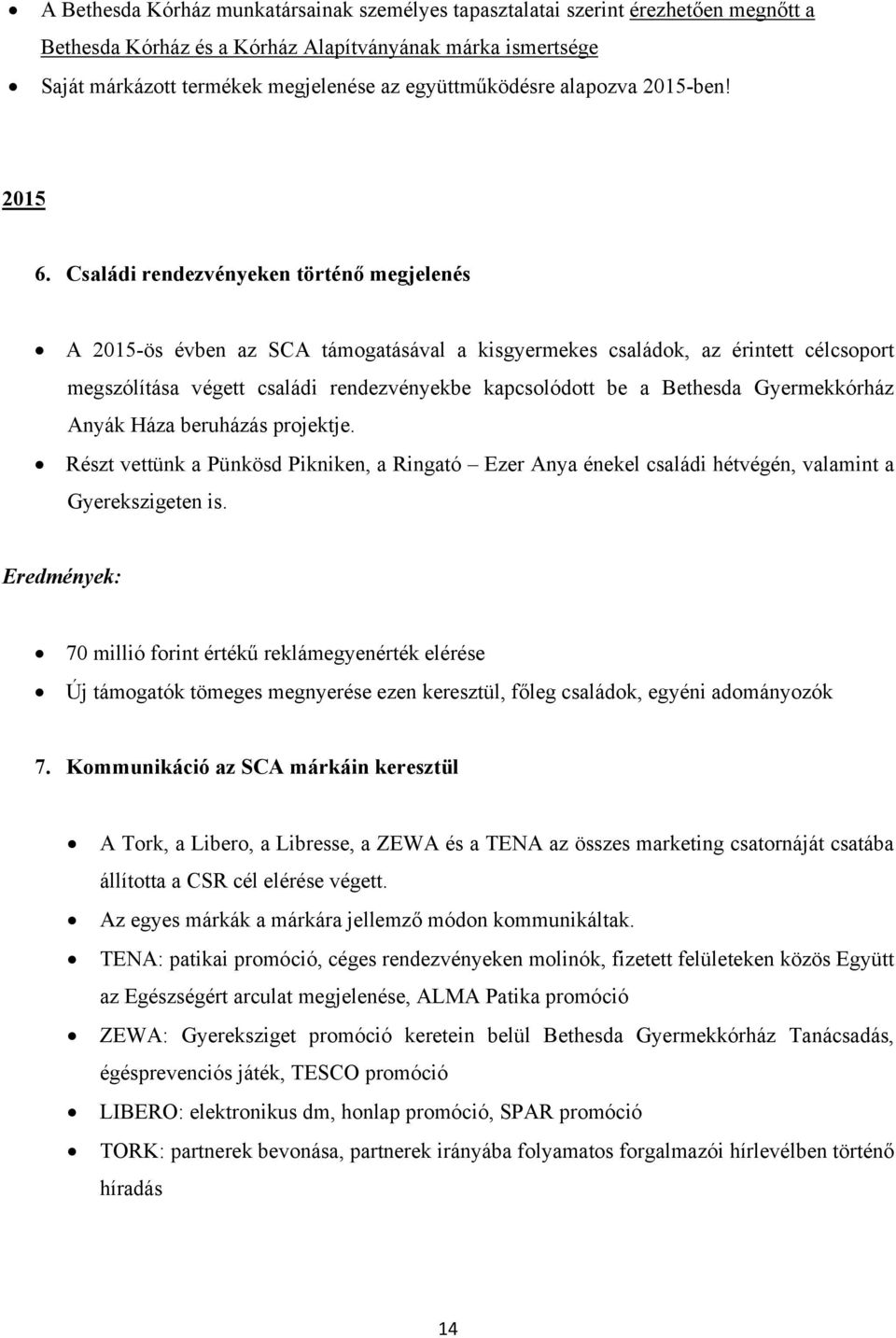 Családi rendezvényeken történő megjelenés A 2015-ös évben az SCA támogatásával a kisgyermekes családok, az érintett célcsoport megszólítása végett családi rendezvényekbe kapcsolódott be a Bethesda