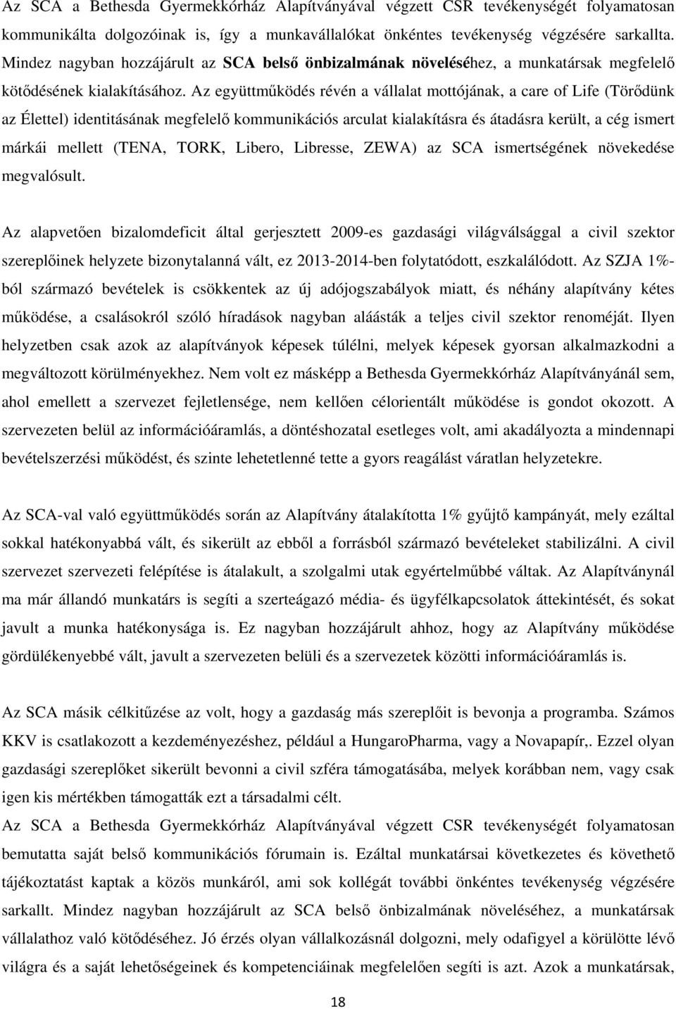 Az együttműködés révén a vállalat mottójának, a care of Life (Törődünk az Élettel) identitásának megfelelő kommunikációs arculat kialakításra és átadásra került, a cég ismert márkái mellett (TENA,