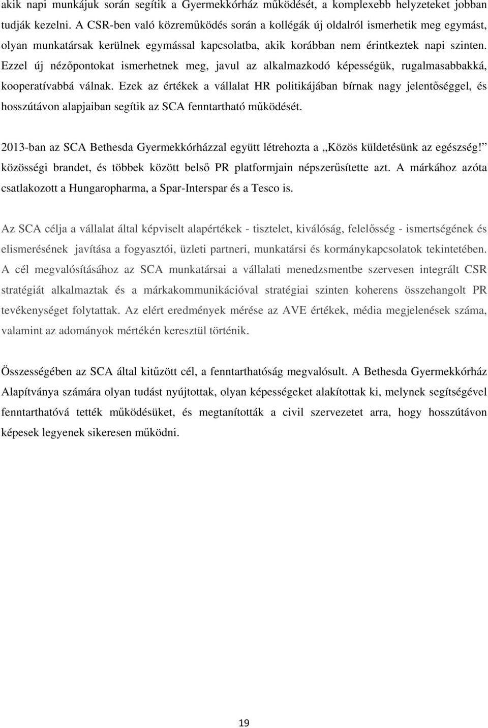 Ezzel új nézőpontokat ismerhetnek meg, javul az alkalmazkodó képességük, rugalmasabbakká, kooperatívabbá válnak.