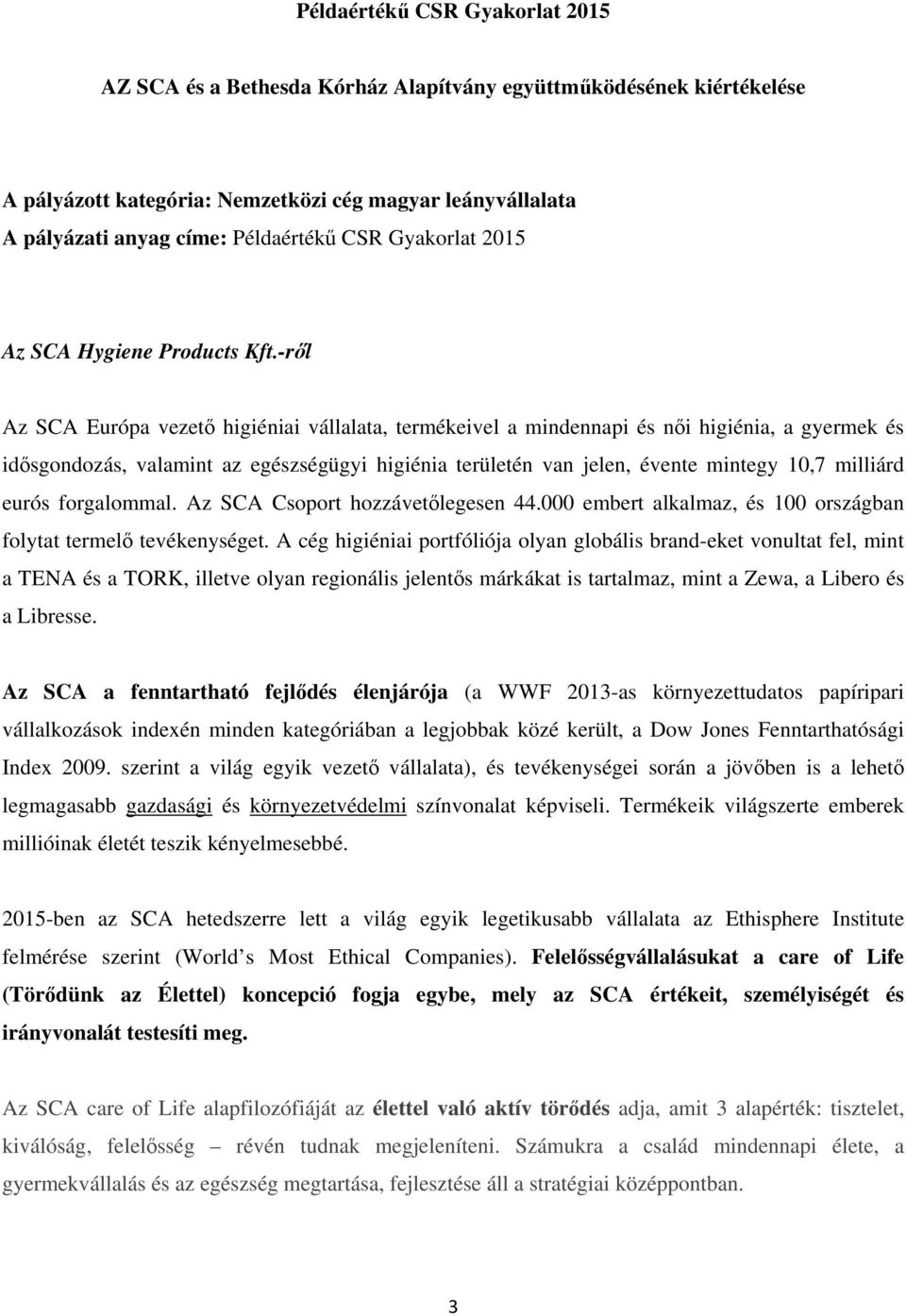 -ről Az SCA Európa vezető higiéniai vállalata, termékeivel a mindennapi és női higiénia, a gyermek és idősgondozás, valamint az egészségügyi higiénia területén van jelen, évente mintegy 10,7 milliárd