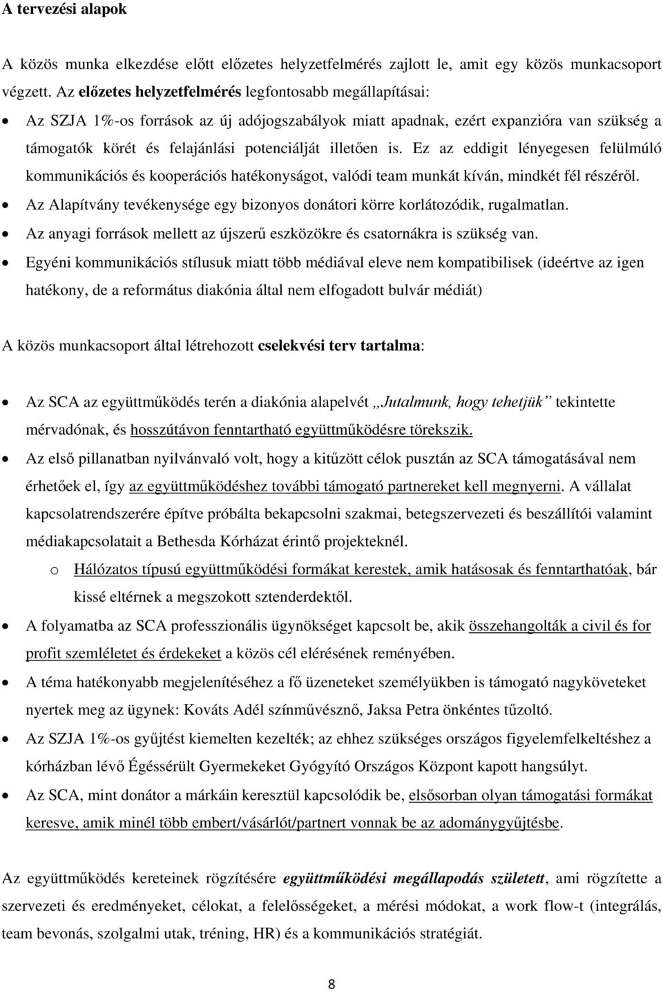 illetően is. Ez az eddigit lényegesen felülmúló kommunikációs és kooperációs hatékonyságot, valódi team munkát kíván, mindkét fél részéről.