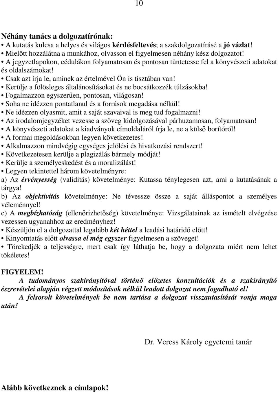 Kerülje a fölösleges általánosításokat és ne bocsátkozzék túlzásokba! Fogalmazzon egyszerűen, pontosan, világosan! Soha ne idézzen pontatlanul és a források megadása nélkül!