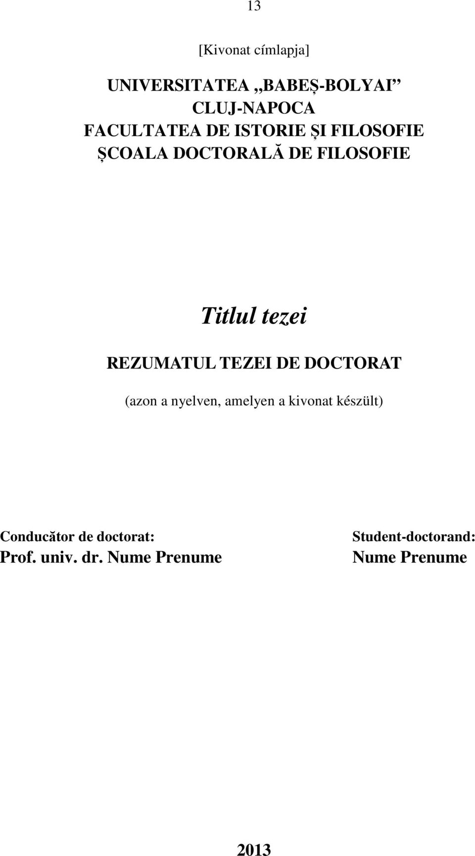 TEZEI DE DOCTORAT (azon a nyelven, amelyen a kivonat készült) Conducător