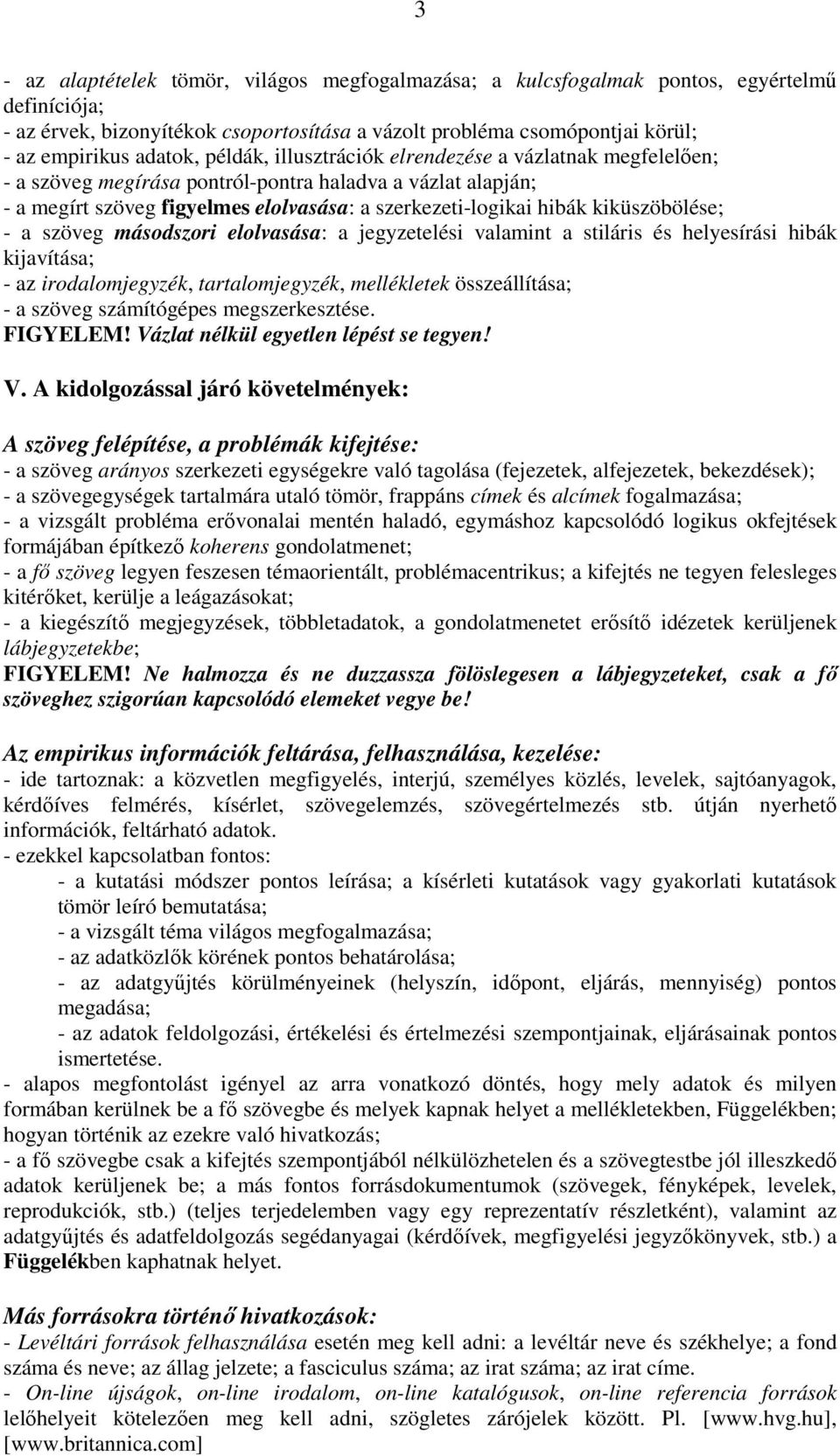 kiküszöbölése; - a szöveg másodszori elolvasása: a jegyzetelési valamint a stiláris és helyesírási hibák kijavítása; - az irodalomjegyzék, tartalomjegyzék, mellékletek összeállítása; - a szöveg