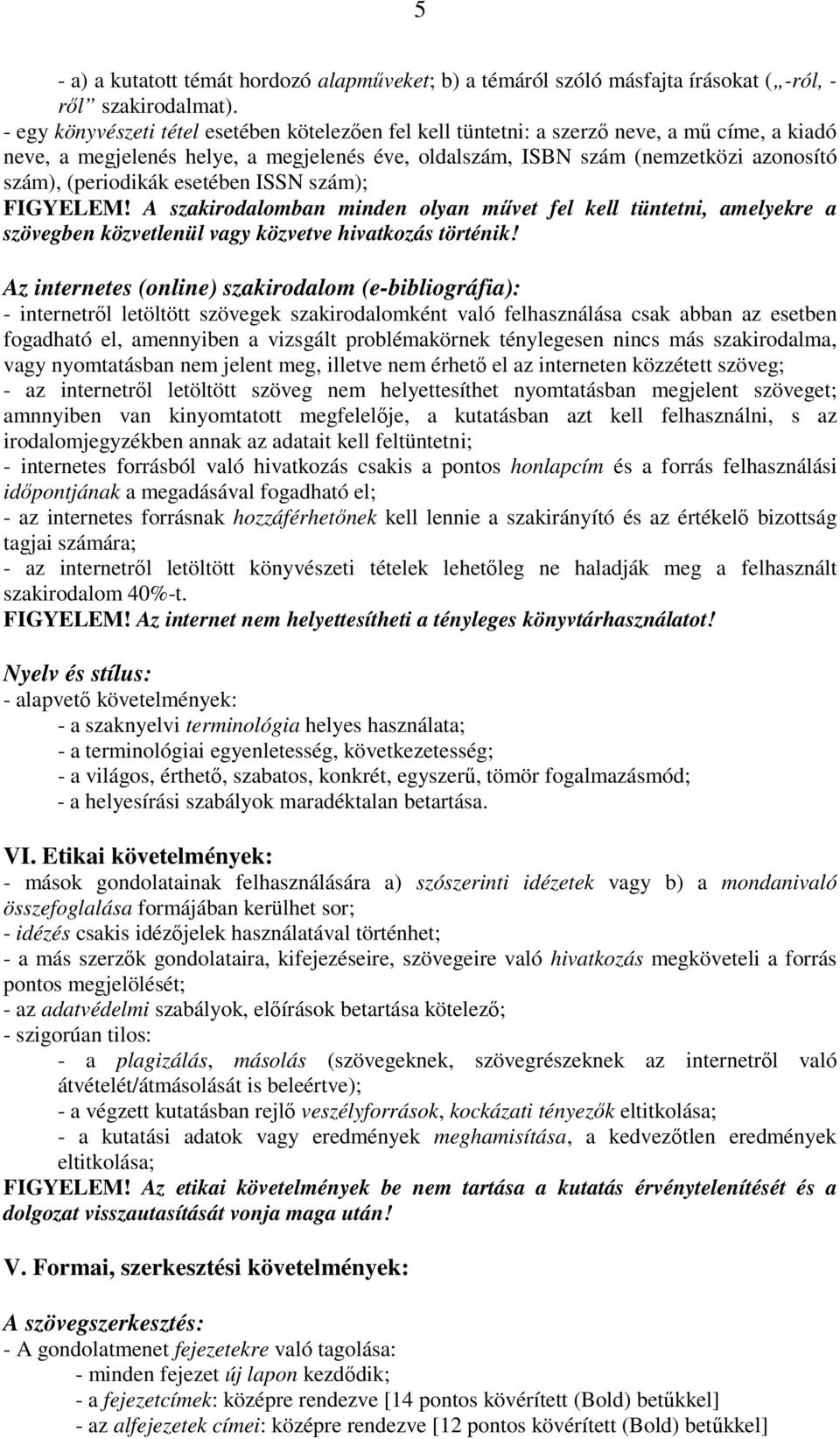 (periodikák esetében ISSN szám); FIGYELEM! A szakirodalomban minden olyan művet fel kell tüntetni, amelyekre a szövegben közvetlenül vagy közvetve hivatkozás történik!