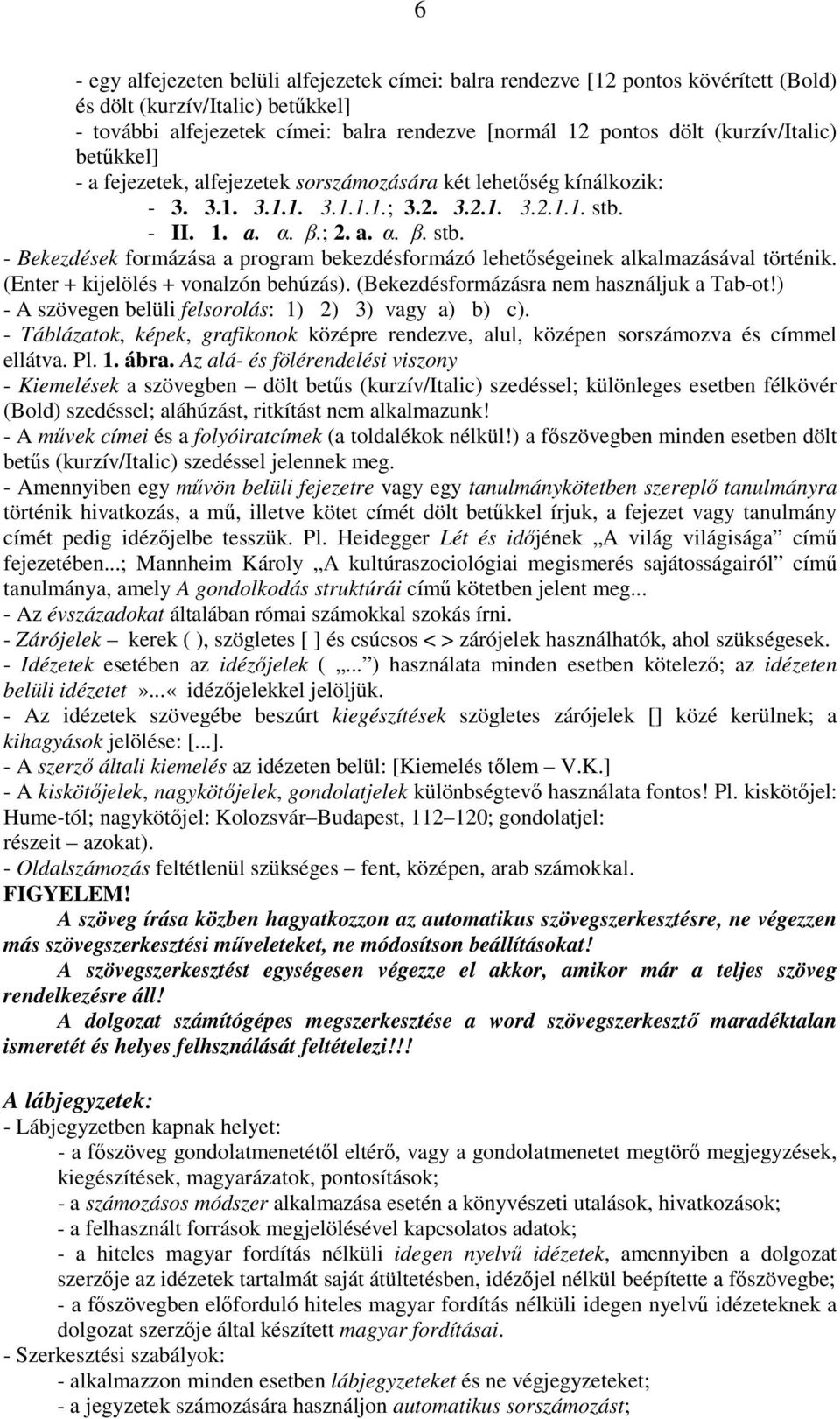 - II. 1. a. α. β.; 2. a. α. β. stb. - Bekezdések formázása a program bekezdésformázó lehetőségeinek alkalmazásával történik. (Enter + kijelölés + vonalzón behúzás).