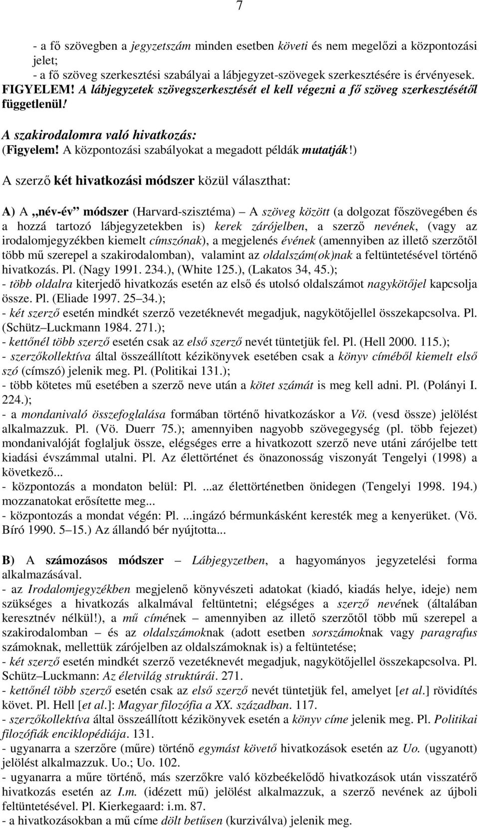 ) A szerző két hivatkozási módszer közül választhat: A) A név-év módszer (Harvard-szisztéma) A szöveg között (a dolgozat főszövegében és a hozzá tartozó lábjegyzetekben is) kerek zárójelben, a szerző