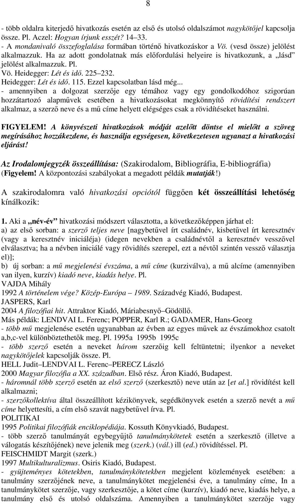 Pl. Vö. Heidegger: Lét és idő. 225 232. Heidegger: Lét és idő. 115. Ezzel kapcsolatban lásd még.