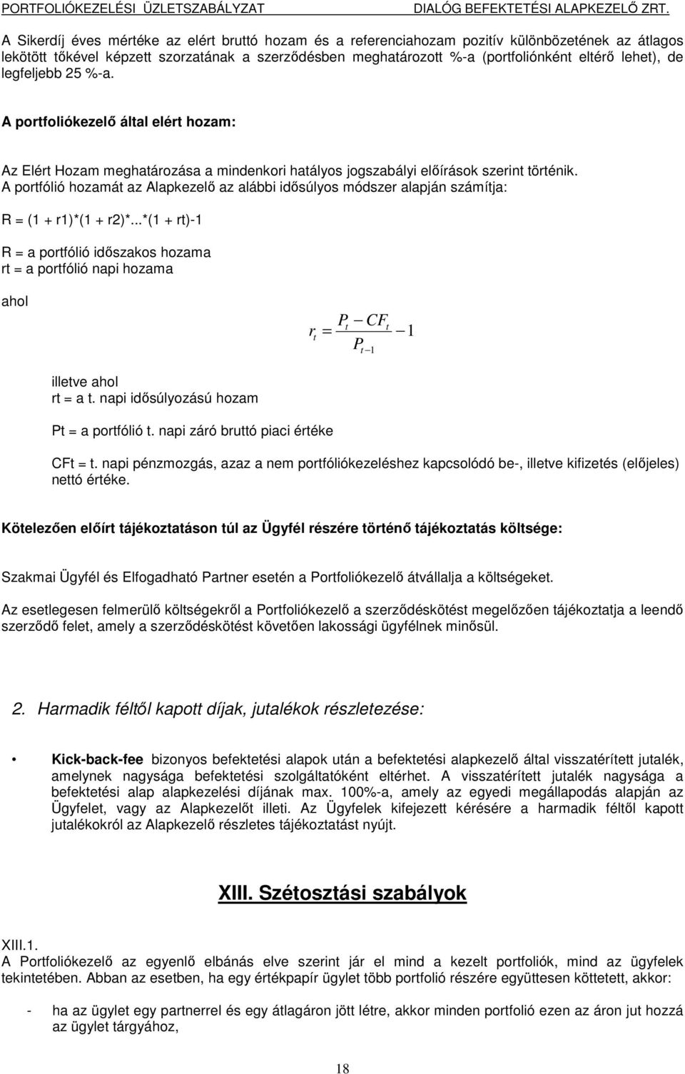 A portfólió hozamát az Alapkezelő az alábbi idősúlyos módszer alapján számítja: R = (1 + r1)*(1 + r2)*.