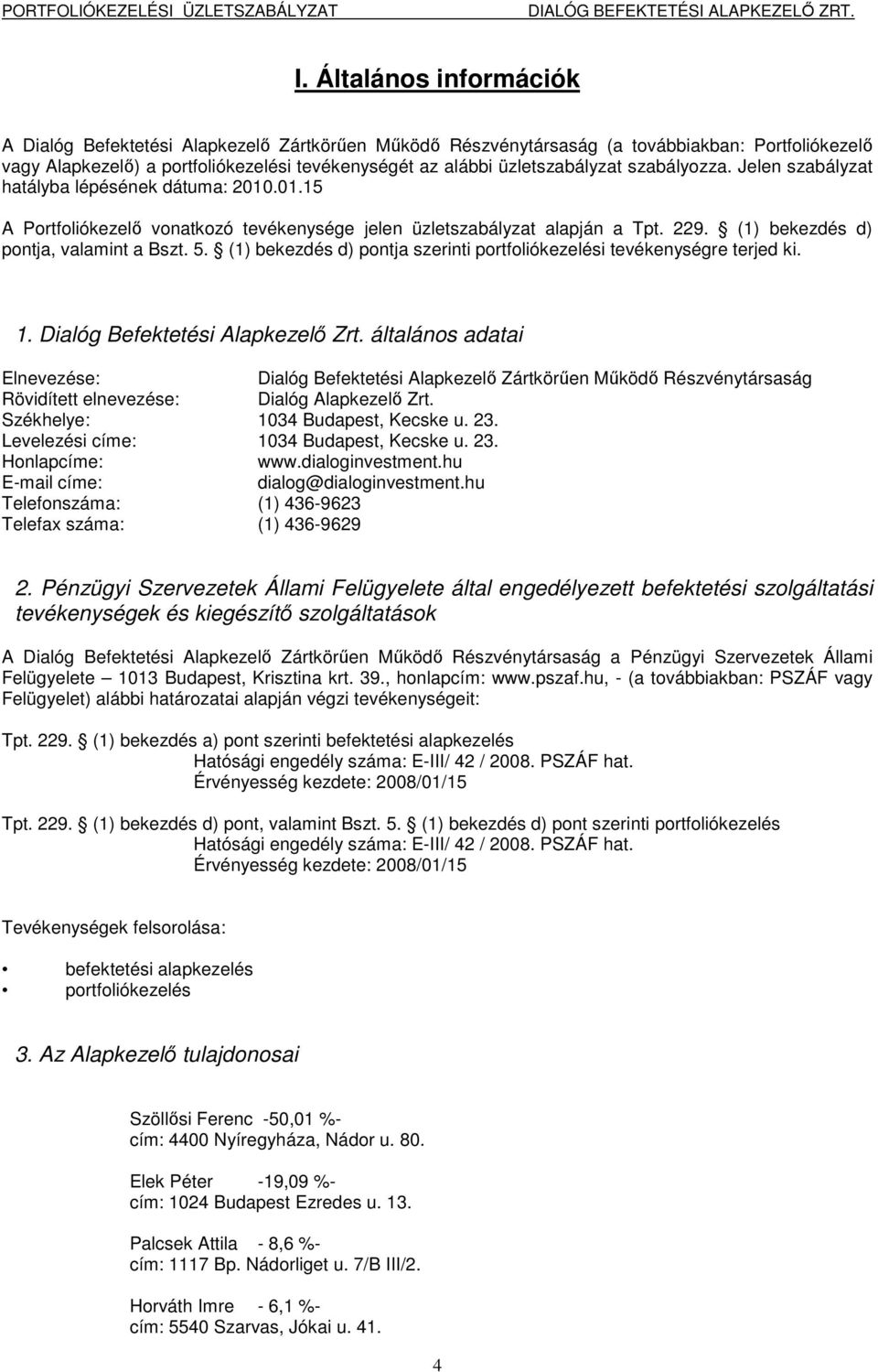 (1) bekezdés d) pontja, valamint a Bszt. 5. (1) bekezdés d) pontja szerinti portfoliókezelési tevékenységre terjed ki. 1. Dialóg Befektetési Alapkezelő Zrt.