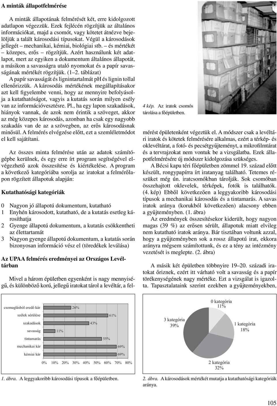 és mértékét közepes, erős rögzítjük. Azért használunk két adatlapot, mert az egyiken a dokumentum általános állapotát, a másikon a savasságra utaló nyomokat és a papír savasságának mértékét rögzítjük.