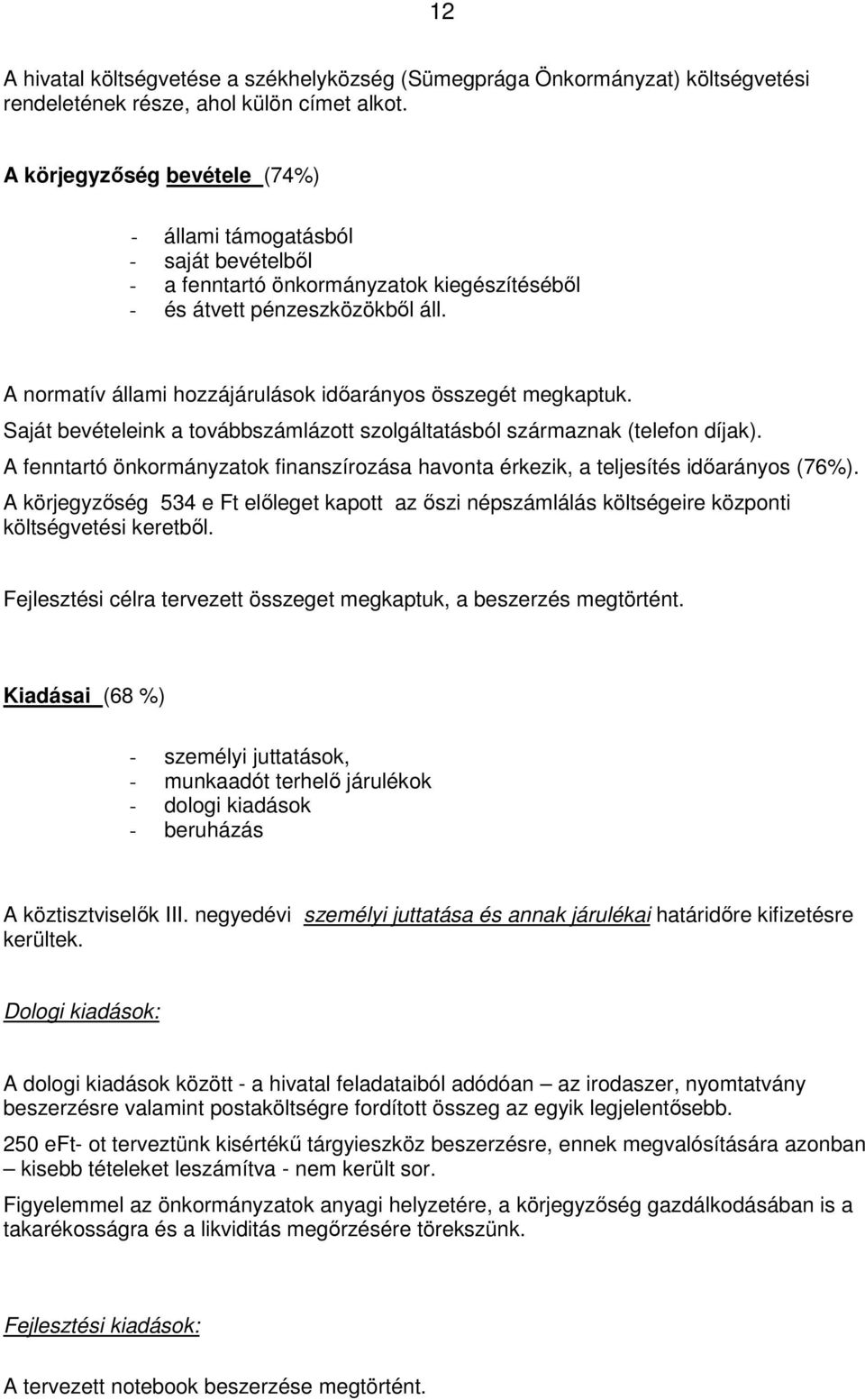 A normatív állami hozzájárulások időarányos összegét megkaptuk. Saját bevételeink a továbbszámlázott szolgáltatásból származnak (telefon díjak).