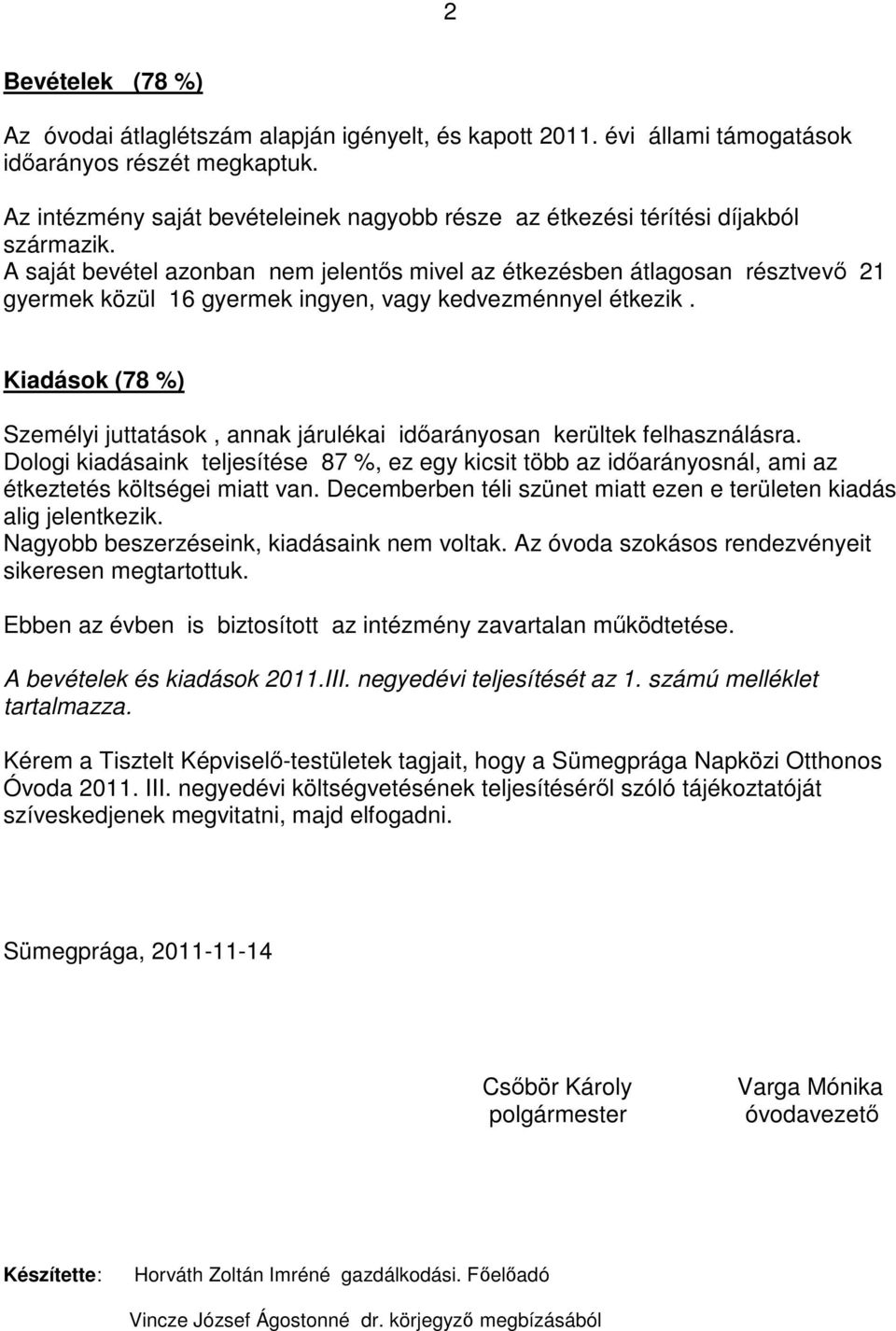 A saját bevétel azonban nem jelentős mivel az étkezésben átlagosan résztvevő 21 gyermek közül 16 gyermek ingyen, vagy kedvezménnyel étkezik.