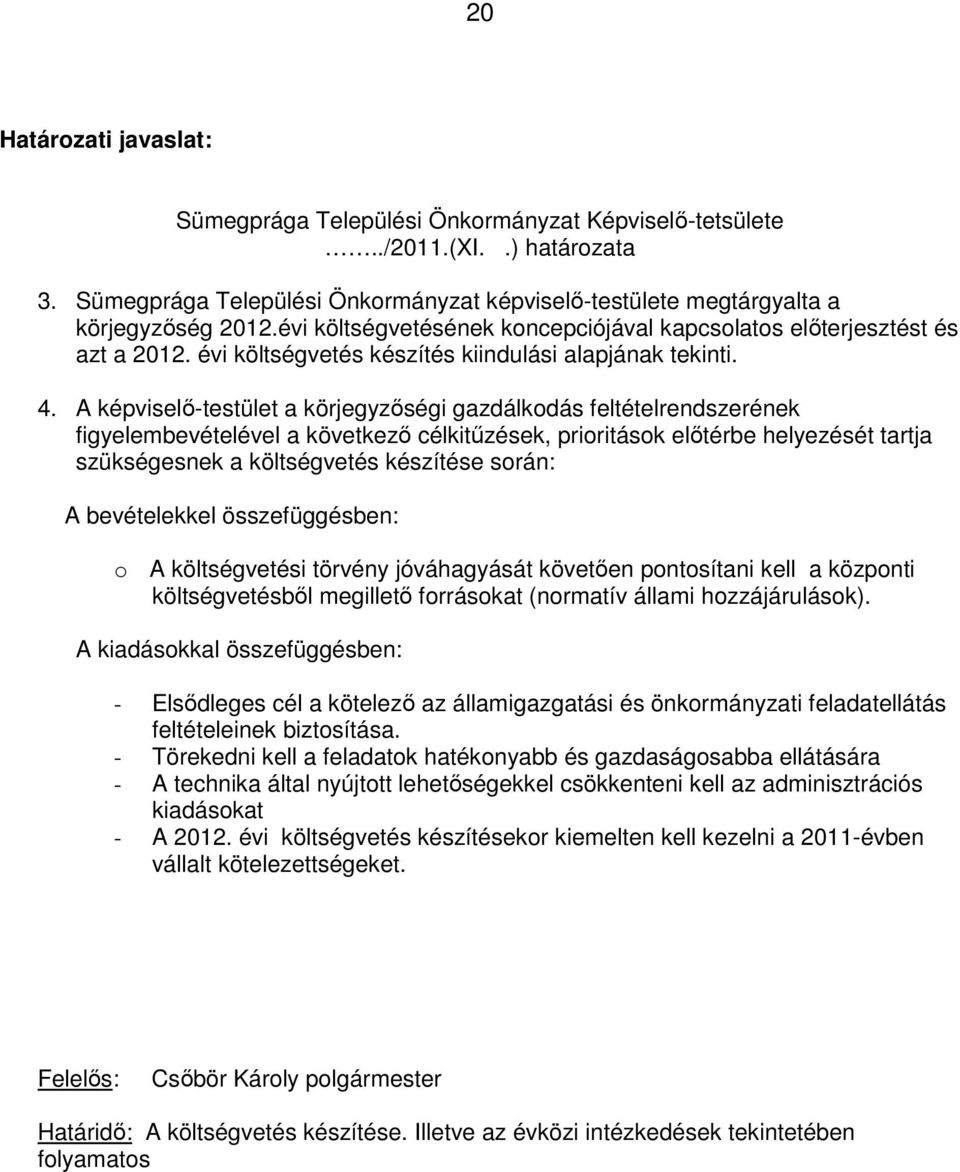 A képviselő-testület a körjegyzőségi gazdálkodás feltételrendszerének figyelembevételével a következő célkitűzések, prioritások előtérbe helyezését tartja szükségesnek a költségvetés készítése során: