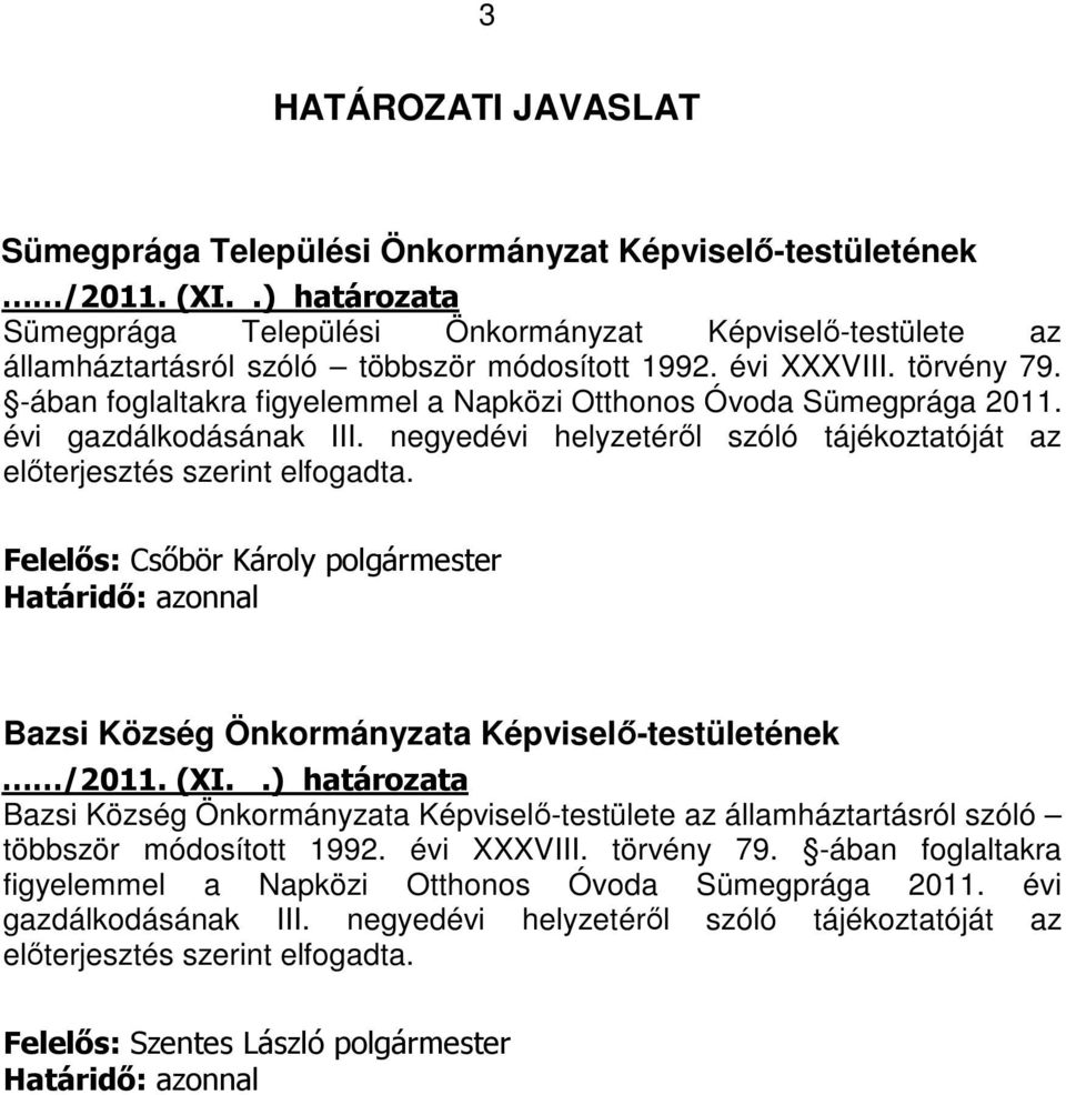 -ában foglaltakra figyelemmel a Napközi Otthonos Óvoda Sümegprága 2011. évi gazdálkodásának III. negyedévi helyzetéről szóló tájékoztatóját az előterjesztés szerint elfogadta.