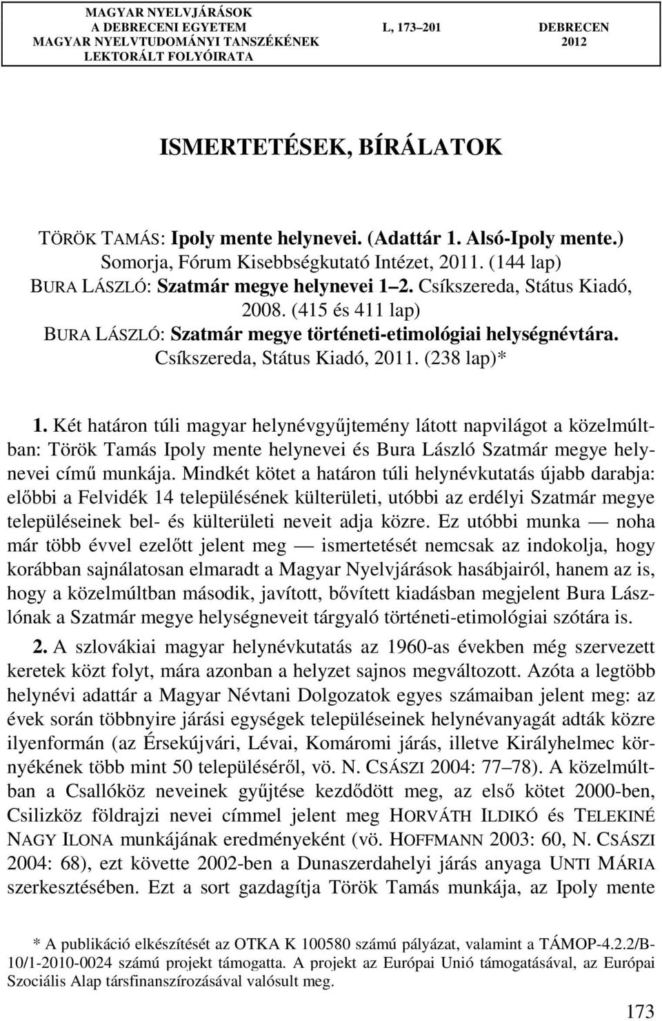 (415 és 411 lap) BURA LÁSZLÓ: Szatmár megye történeti-etimológiai helységnévtára. Csíkszereda, Státus Kiadó, 2011. (238 lap)* 1.