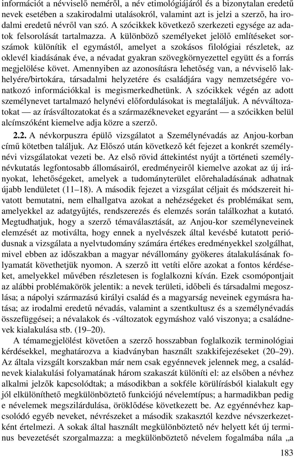 A különböző személyeket jelölő említéseket sorszámok különítik el egymástól, amelyet a szokásos filológiai részletek, az oklevél kiadásának éve, a névadat gyakran szövegkörnyezettel együtt és a