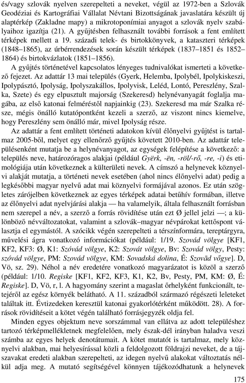 századi telek- és birtokkönyvek, a kataszteri térképek (1848 1865), az úrbérrendezések során készült térképek (1837 1851 és 1852 1864) és birtokvázlatok (1851 1856).