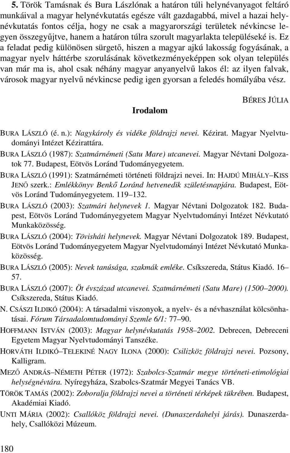 Ez a feladat pedig különösen sürgető, hiszen a magyar ajkú lakosság fogyásának, a magyar nyelv háttérbe szorulásának következményeképpen sok olyan település van már ma is, ahol csak néhány magyar