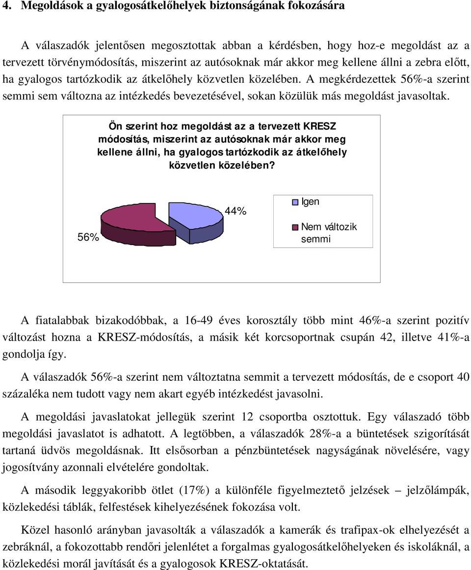 A megkérdezettek 56%-a szerint semmi sem változna az intézkedés bevezetésével, sokan közülük más megoldást javasoltak.