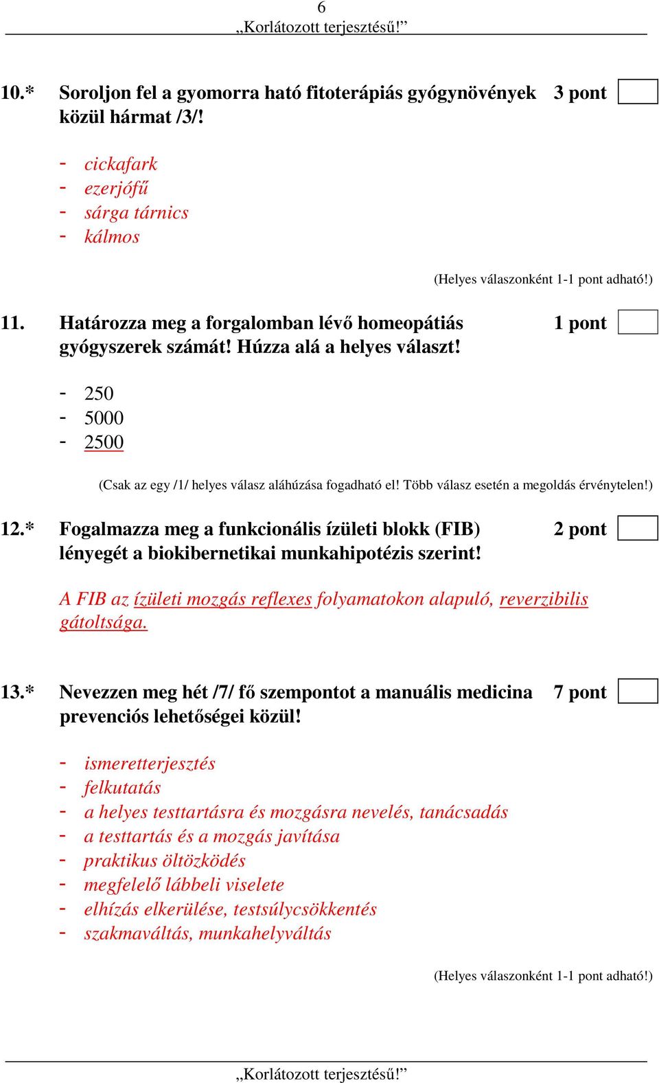 Több válasz esetén a megoldás érvénytelen!) 12.* Fogalmazza meg a funkcionális ízületi blokk (FIB) 2 pont lényegét a biokibernetikai munkahipotézis szerint!