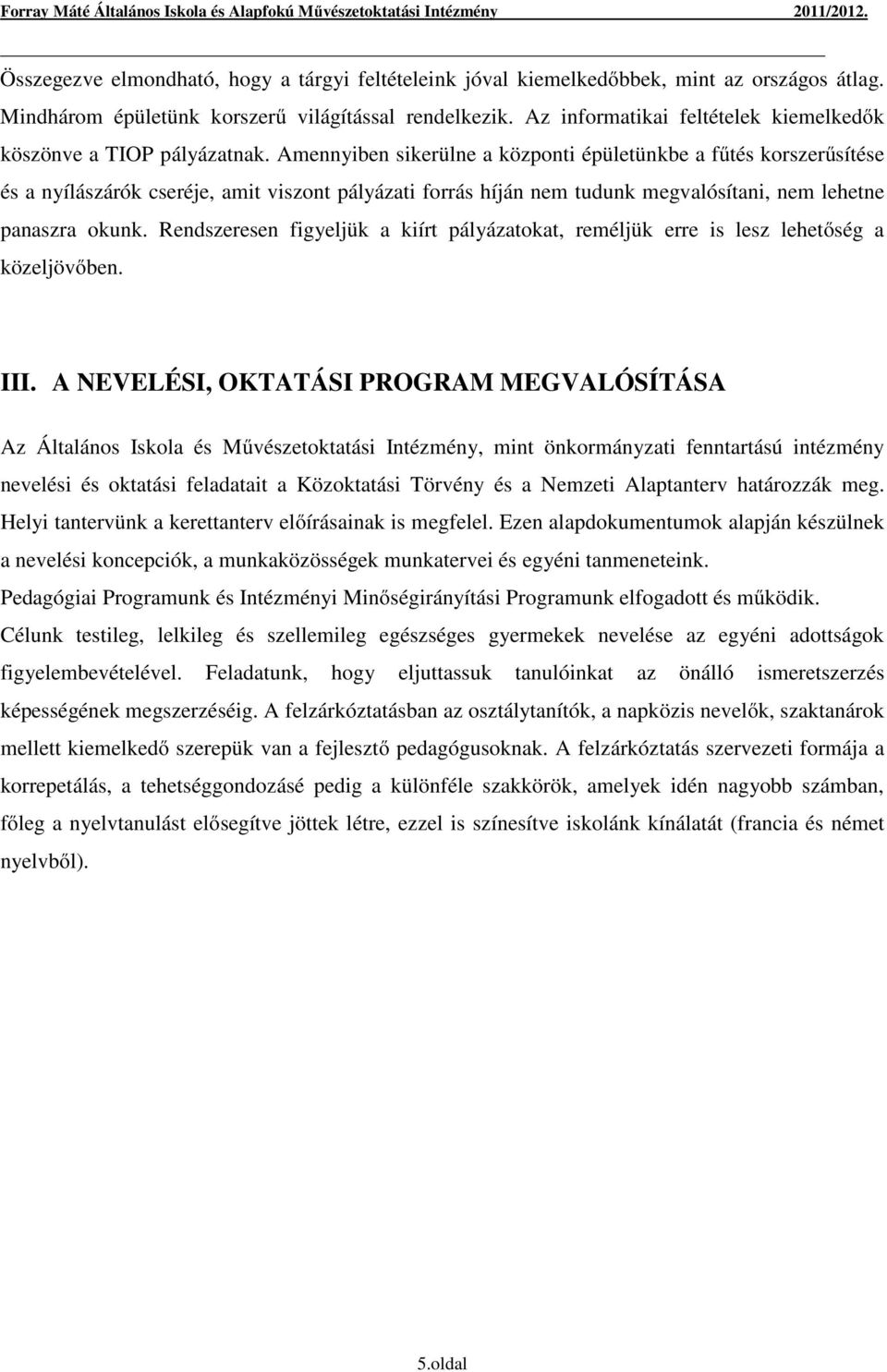 Amennyiben sikerülne a központi épületünkbe a fűtés korszerűsítése és a nyílászárók cseréje, amit viszont pályázati forrás híján nem tudunk megvalósítani, nem lehetne panaszra okunk.