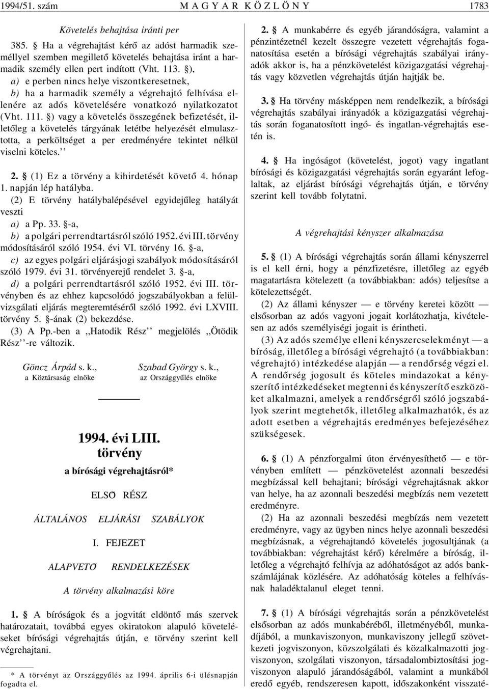 ), a) e perben nincs helye viszontkeresetnek, b) ha a harmadik személy a végrehajtó felhívása ellenére az adós követelésére vonatkozó nyilatkozatot (Vht. 111.