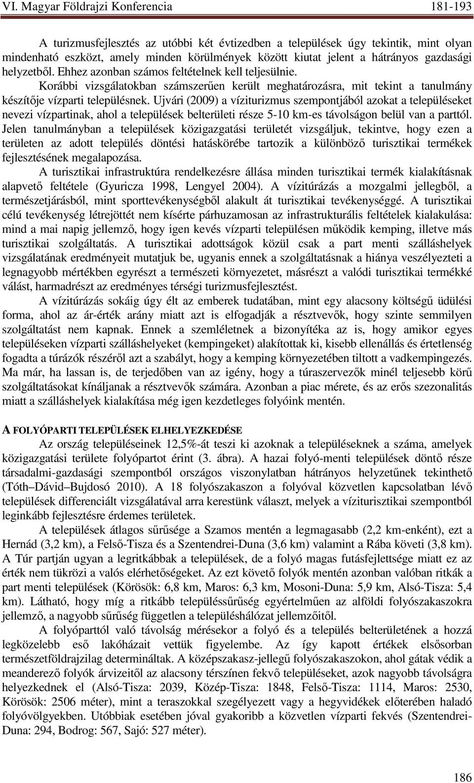 Ujvári (2009) a víziturizmus szempontjából azokat a településeket nevezi vízpartinak, ahol a települések belterületi része 5-10 km-es távolságon belül van a parttól.