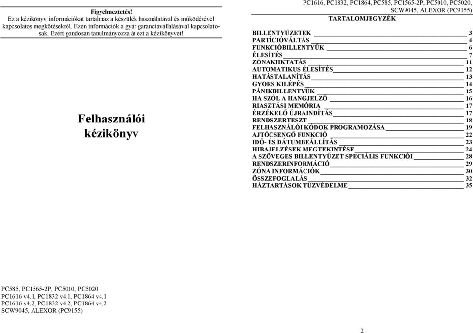 Felhasználói kézikönyv PC1616, PC1832, PC1864, PC8, PC16-2P, PC1, PC2, SCW94, ALEXOR (PC91) TARTALOMJEGYZÉK BILLENTYŰZETEK 3 PARTÍCIÓVÁLTÁS 4 FUNKCIÓBILLENTYŰK 6 ÉLESÍTÉS 7 ZÓNAKIIKTATÁS 11