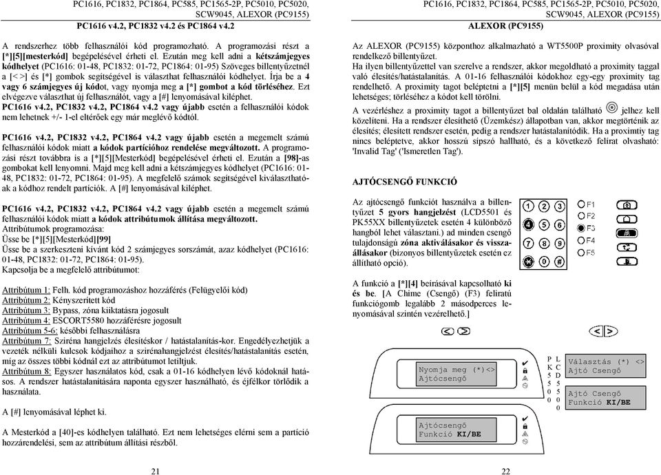 Ezután meg kell adni a kétszámjegyes kódhelyet (PC1616: 1-48, PC1832: 1-72, PC1864: 1-9) Szöveges billentyűzetnél a [< >] és [*] gombok segítségével is választhat felhasználói kódhelyet.