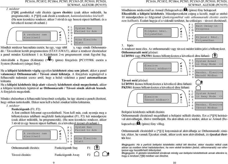 ) A rendszer nem élesíthető Mindkét módszer használata esetén, ha egy, vagy több zóna, vagy zónák Otthonmaradó / Távozóként került programozásra (STAY/AWAY), akkor a rendszer élesítésekor a panel