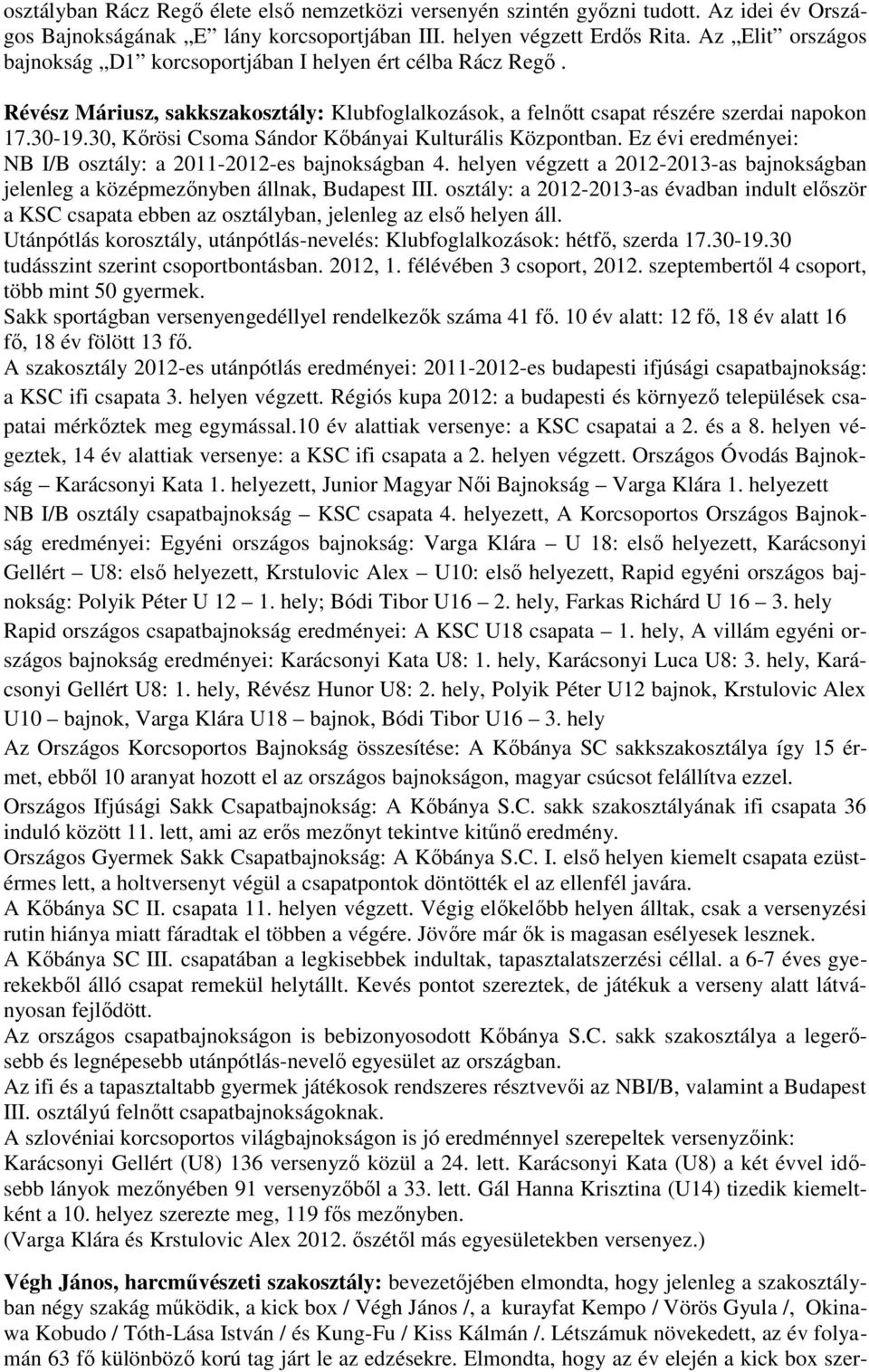 30, Kőrösi Csoma Sándor Kőbányai Kulturális Központban. Ez évi eredményei: NB I/B osztály: a 2011-2012-es bajnokságban 4.