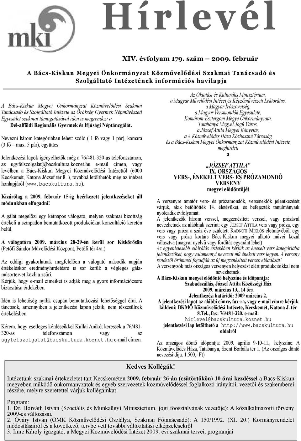 Népűvézeti Egyeület zki táogtáávl idén i egrendezi Déllföldi Regionáli Gyerek é Ifjúági Néptáncgálát. Nevezni háro ktegóriábn lehet: zóló ( 1 fő vgy 1 pár), kr (3 fő x.