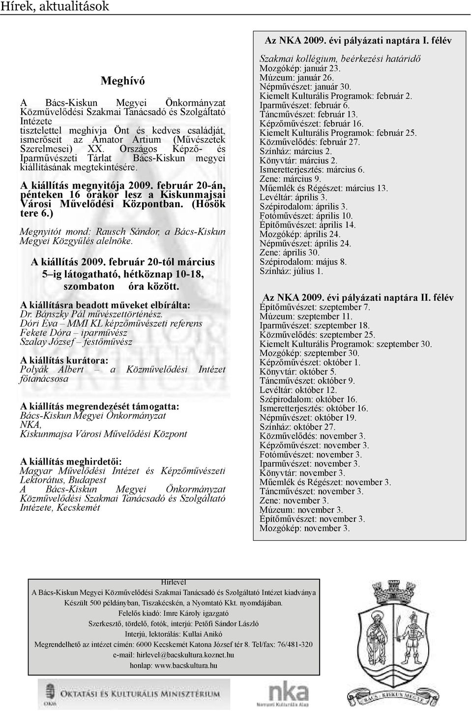 Szereleei) XX. Orzágo Képző é Iprűvézeti Tárlt BácKikun egyei kiállítáánk egtekintéére. A kiállítá egnyitój 2009. február 20án, pénteken 16 órkor lez Kikunji Vároi Művelődéi Központbn. (Hőök tere 6.