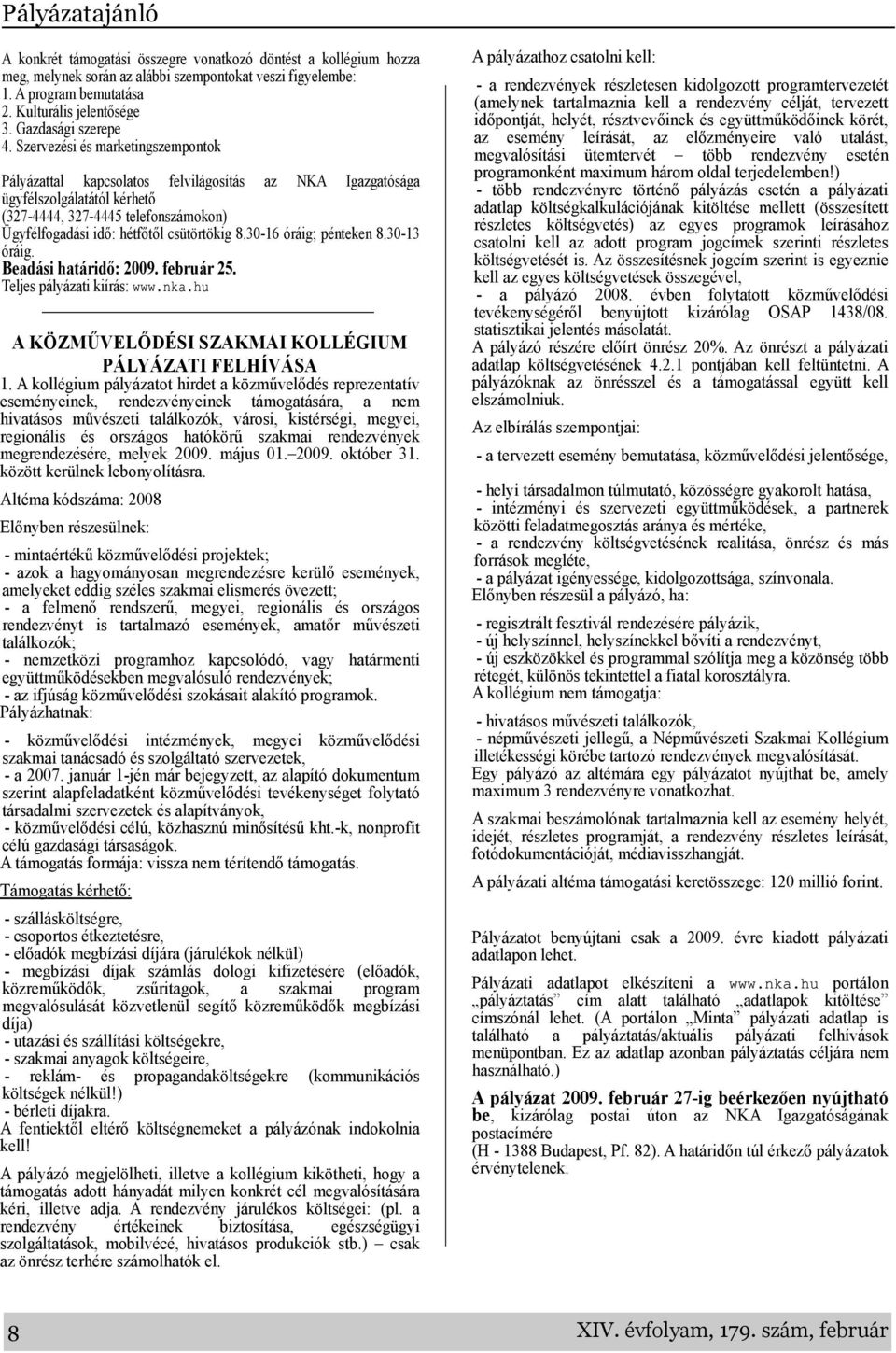 3013 óráig. Bedái htáridő: 2009. február 25. Telje pályázti kiírá: www. nk. hu A KÖZMŰVELŐDÉSI SZAKMAI KOLLÉGIUM PÁLYÁZATI FELHÍVÁSA 1.