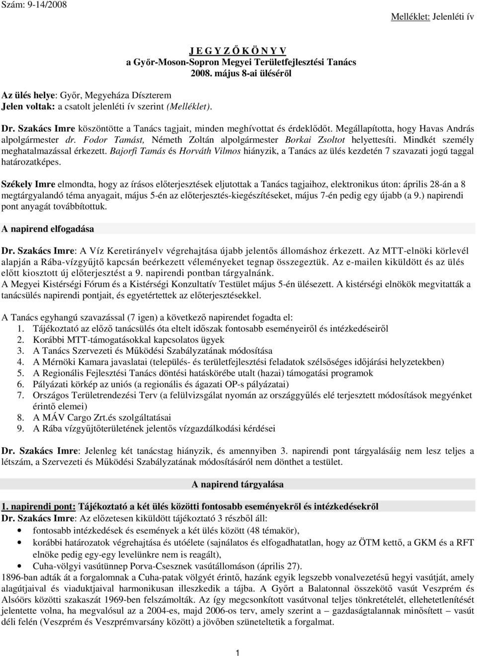Megállapította, hogy Havas András alpolgármester dr. Fodor Tamást, Németh Zoltán alpolgármester Borkai Zsoltot helyettesíti. Mindkét személy meghatalmazással érkezett.