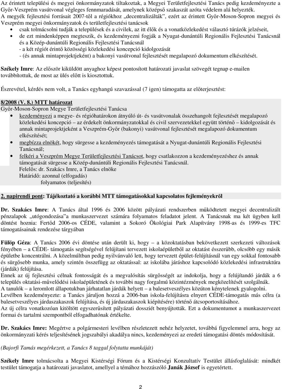 A megyék fejlesztési forrásait 2007-tıl a régiókhoz decentralizálták, ezért az érintett Gyır-Moson-Sopron megyei és Veszprém megyei önkormányzatok és területfejlesztési tanácsok csak tolmácsolni