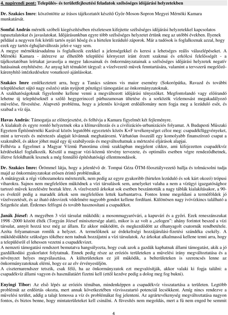 Somfai András mérnök szóbeli kiegészítésében részletesen kifejtette szélsıséges idıjárási helyzetekkel kapcsolatos tapasztalatokat és javaslatokat.