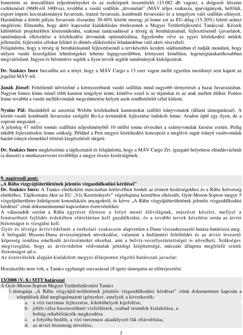 fuvarozás, kombinált fuvarozás) és a tengelyen való szállítás elınyeit. Hazánkban a kötött pályás fuvarozás részarány 30-40% között mozog; jó lenne ezt az EU-átlag (15-20%) feletti arányt megırizni.