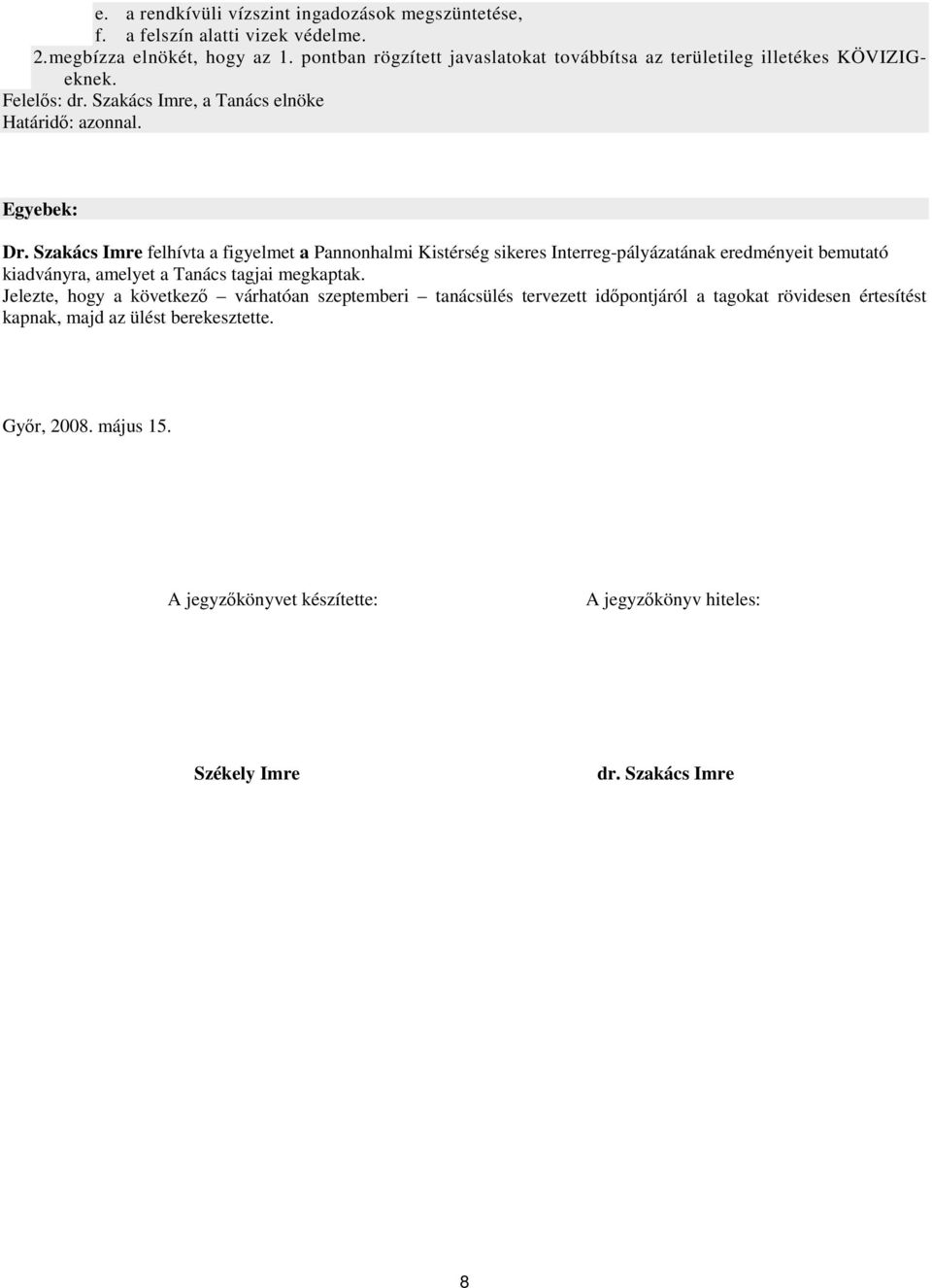 Szakács Imre felhívta a figyelmet a Pannonhalmi Kistérség sikeres Interreg-pályázatának eredményeit bemutató kiadványra, amelyet a Tanács tagjai megkaptak.