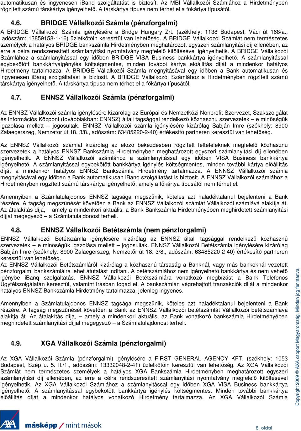 (székhely: 1138 Budapest, Váci út 168/a., adószám: 13859158-1-16) üzletkötıin keresztül van lehetıség.