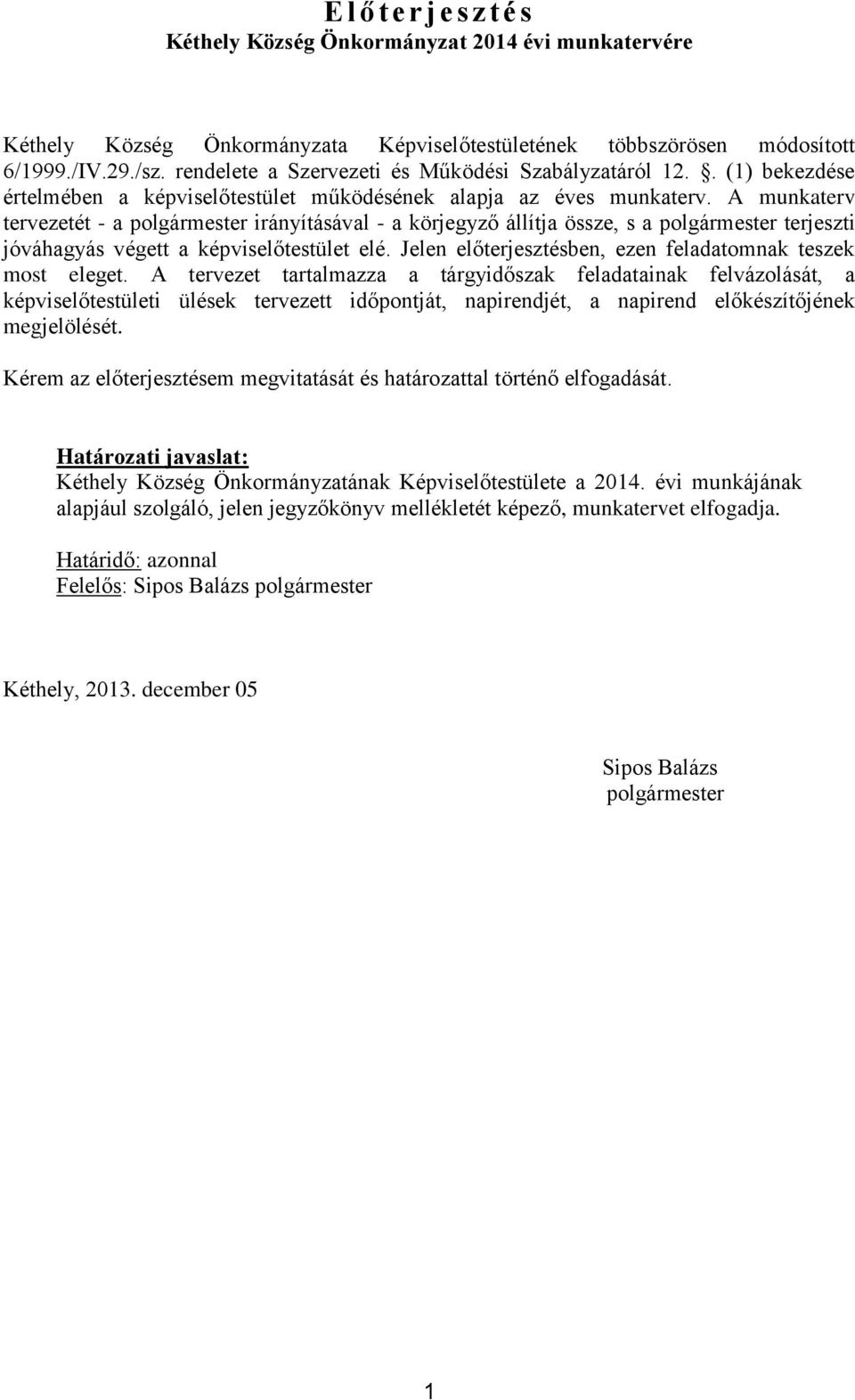 A munkaterv tervezetét - a polgármester irányításával - a körjegyző állítja össze, s a polgármester terjeszti jóváhagyás végett a képviselőtestület elé.