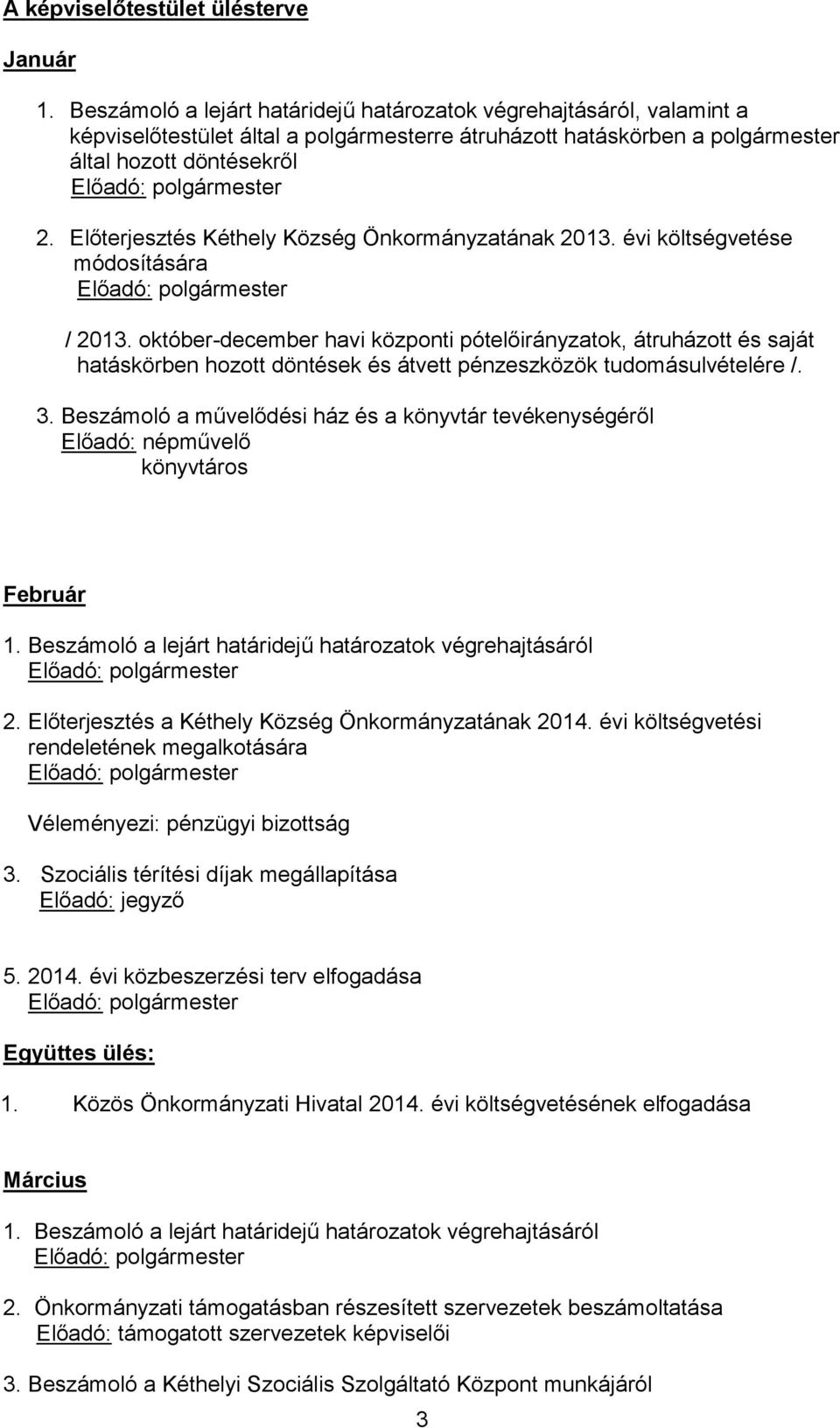 Beszámoló a művelődési ház és a könyvtár tevékenységéről Előadó: népművelő könyvtáros Február 2. Előterjesztés a Kéthely Község Önkormányzatának 2014. évi költségvetési rendeletének megalkotására 3.